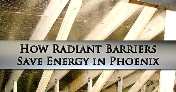 How Radiant Barriers Save Energy in Phoenix